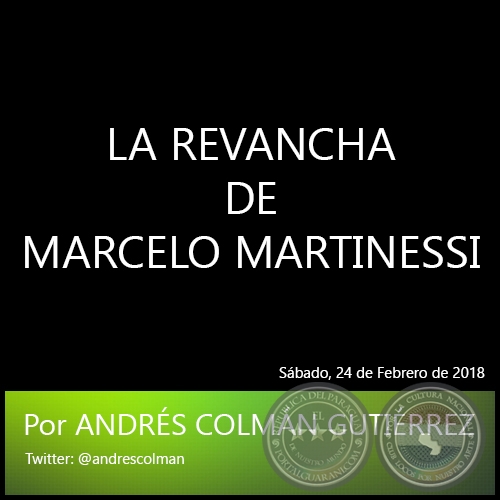LA REVANCHA DE MARCELO MARTINESSI - Por ANDRÉS COLMÁN GUTIÉRREZ - Sábado, 24 de Febrero de 2018